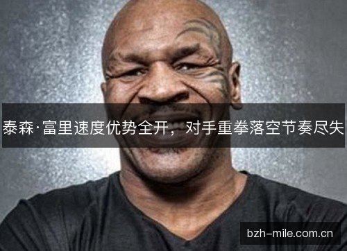 泰森·富里速度优势全开，对手重拳落空节奏尽失